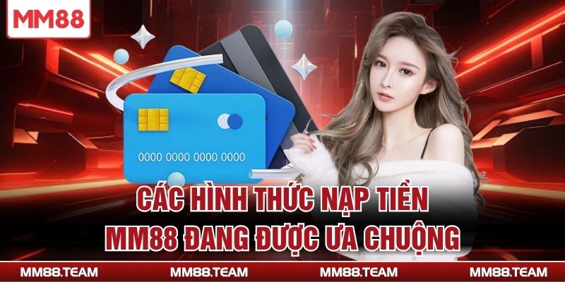 Các hình thức nạp tiền MM88 đang được ưa chuộng