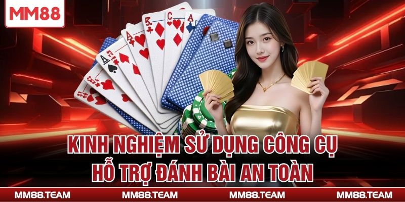 Kinh nghiệm sử dụng công cụ hỗ trợ đánh bài an toàn
