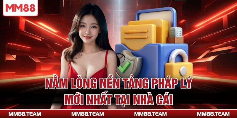 Nằm lòng nền tảng pháp lý mới nhất tại nhà cái