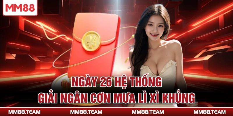 Ngày 26 hệ thống giải ngân cơn mưa lì xì khủng