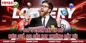 Top 5 Cách Bắt Lô Đề Hiệu Quả Soi Cầu Hay Thưởng Đầy Túi